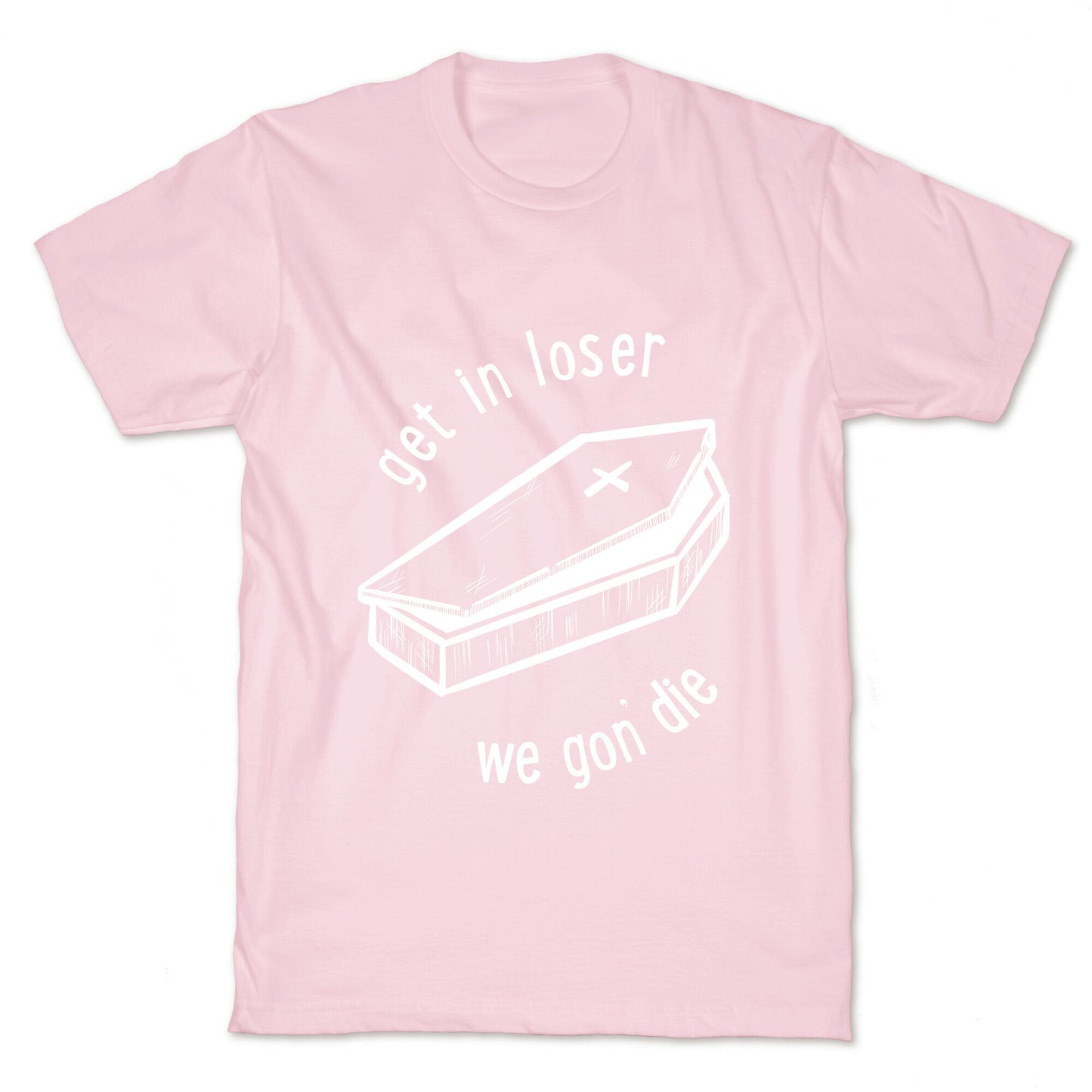Get In Loser, We Gon' Die (white) T-Shirt