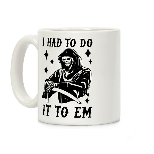 I Had to Do It to Em Grim Reaper Coffee Mug