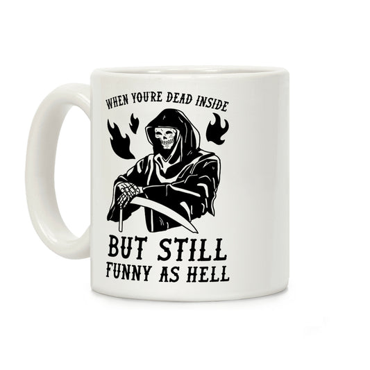 When You're Dead Inside But Still Funny As Hell Coffee Mug