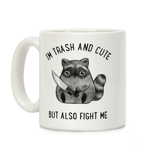 I'm Trash And Cute But Also Fight Me Coffee Mug