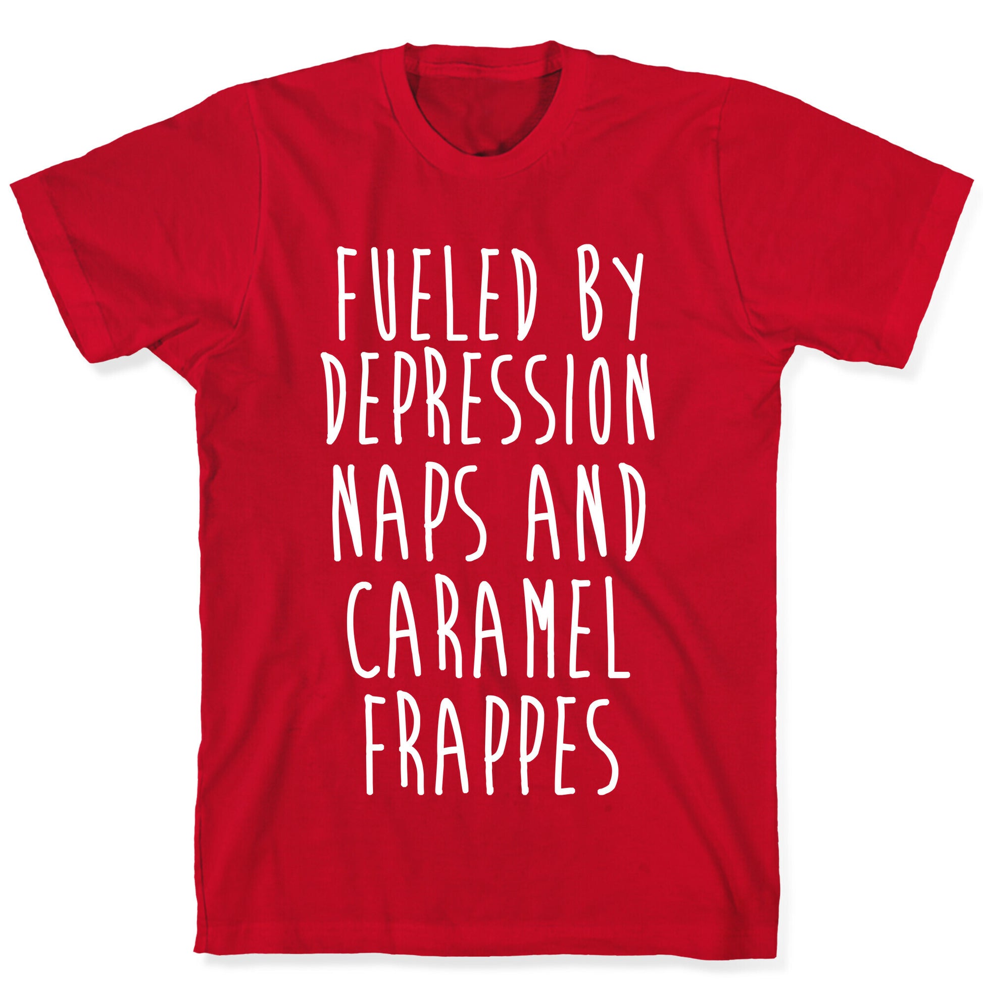 Fueled By Depression Naps and Caramel Frappes T-Shirt