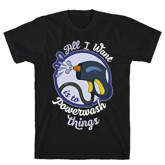 All I Want Is To Powerwash Things T-Shirt