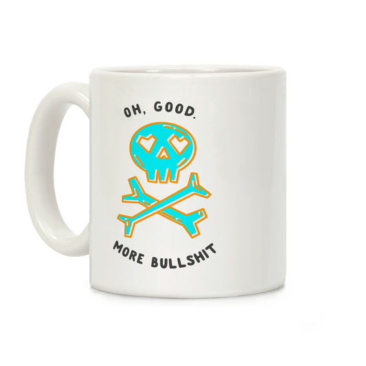 Oh Good More Bullshit Coffee Mug