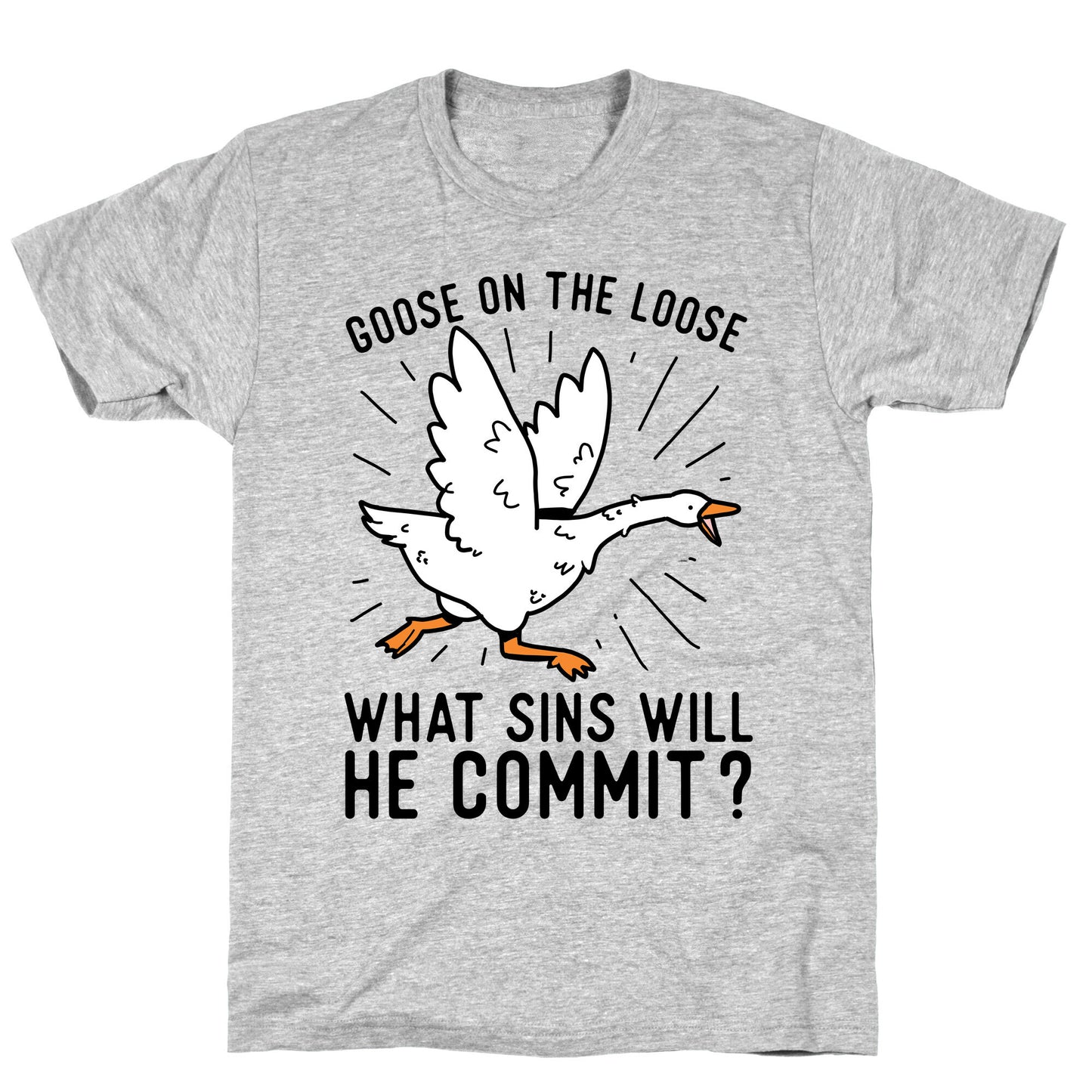 Goose On The Loose, What Sins Will He Commit? T-Shirt