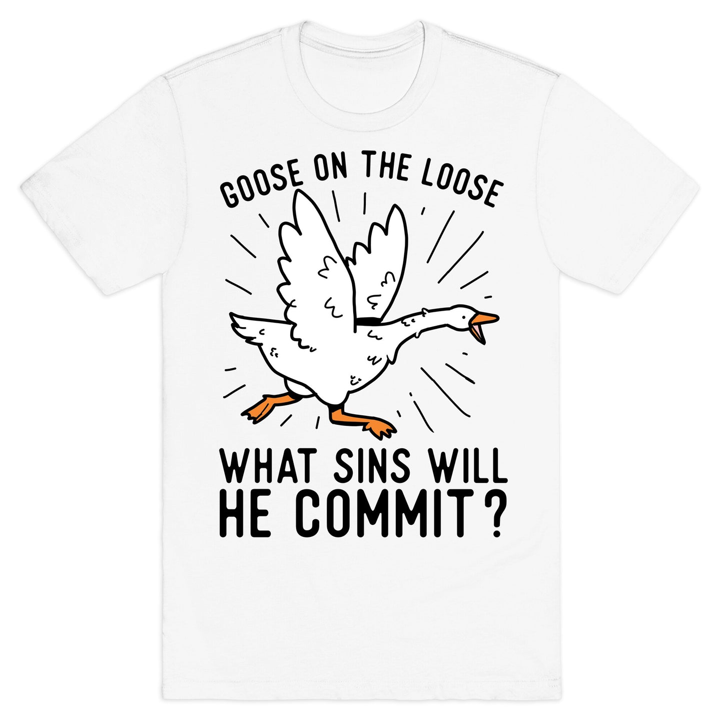 Goose On The Loose, What Sins Will He Commit? T-Shirt