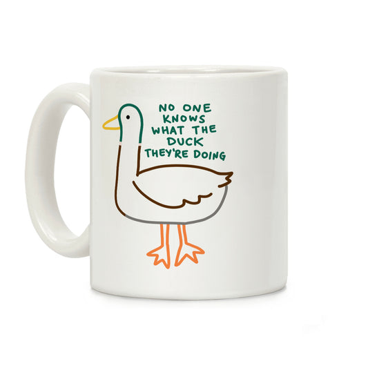 No One Knows What The Duck They're Doing Duck Coffee Mug