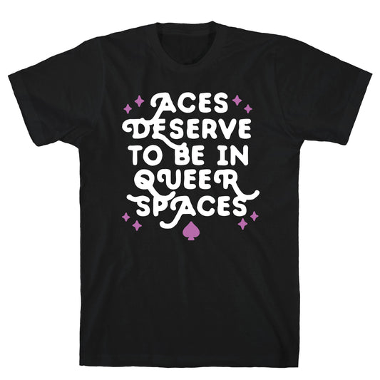 Aces Deserve To Be In Queer Spaces T-Shirt