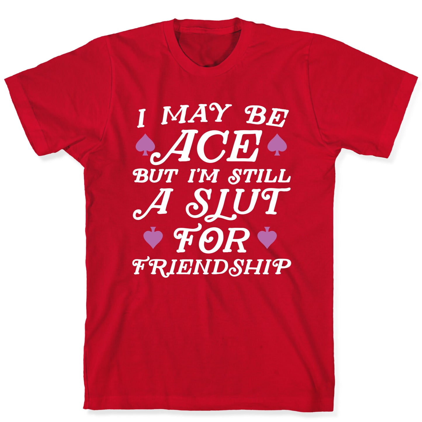 I May Be Ace But I'm A Slut For Friendship T-Shirt