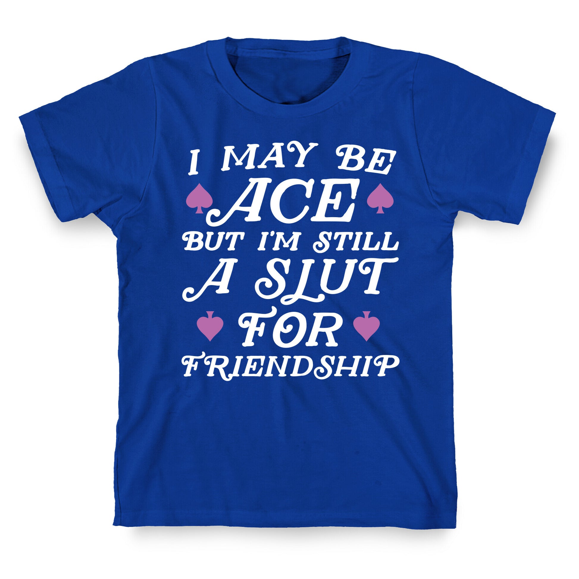 I May Be Ace But I'm A Slut For Friendship T-Shirt