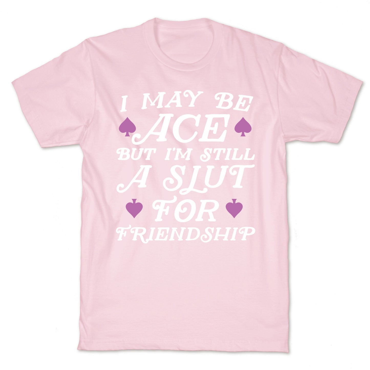 I May Be Ace But I'm A Slut For Friendship T-Shirt