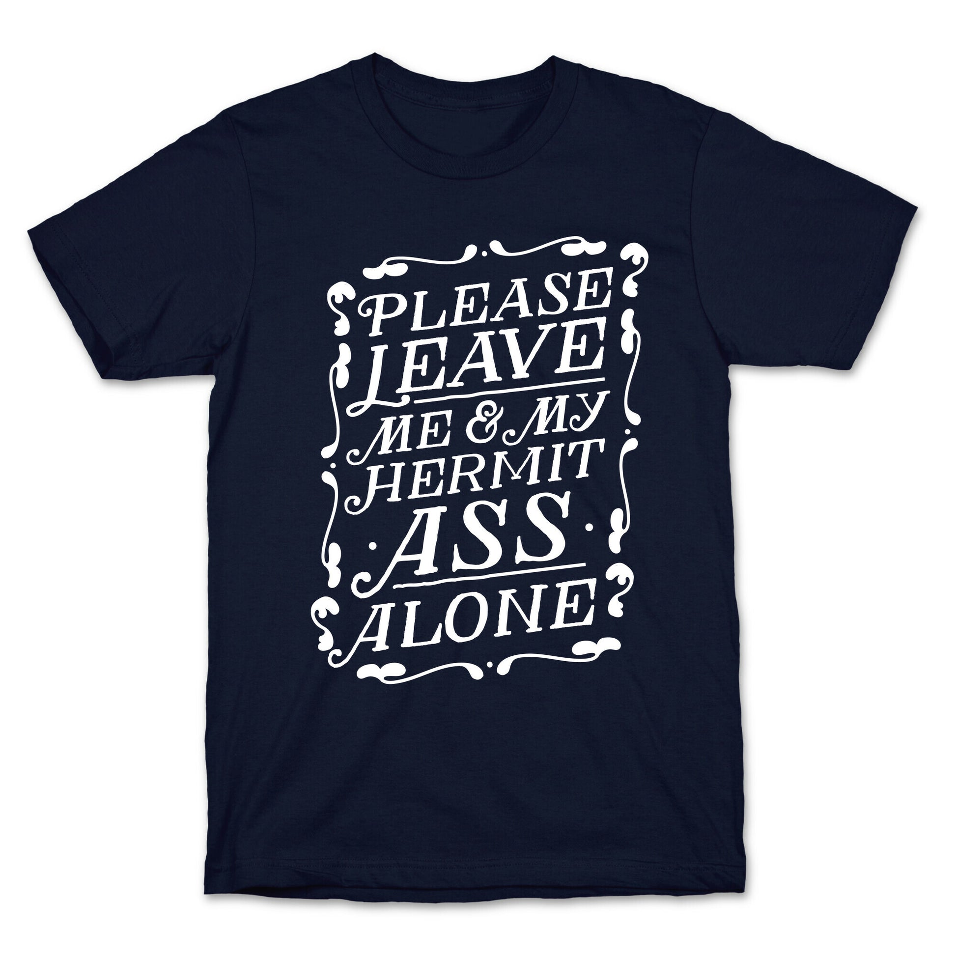 Please Leave Me And My Hermit Ass Alone  T-Shirt