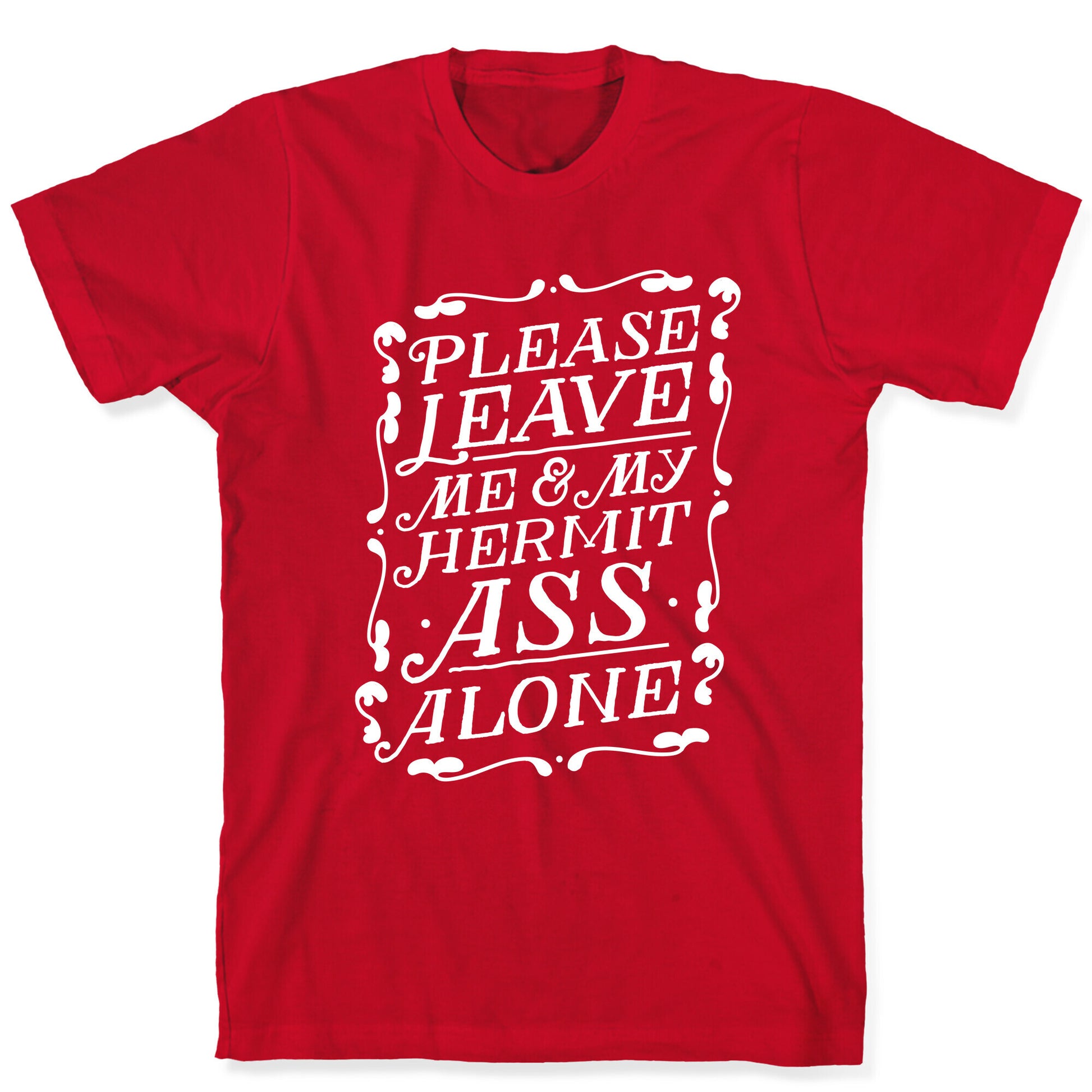 Please Leave Me And My Hermit Ass Alone  T-Shirt