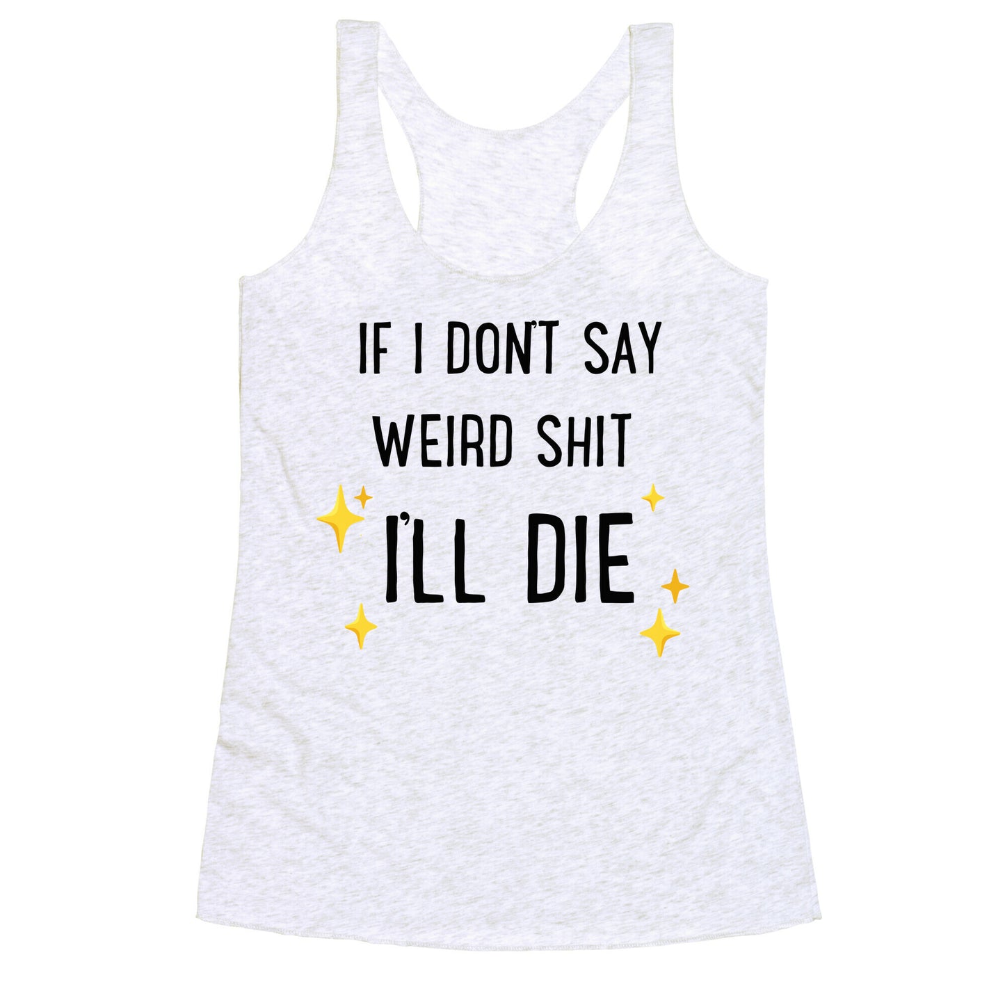If I Don't Say Weird Shit I'll Die Racerback Tank