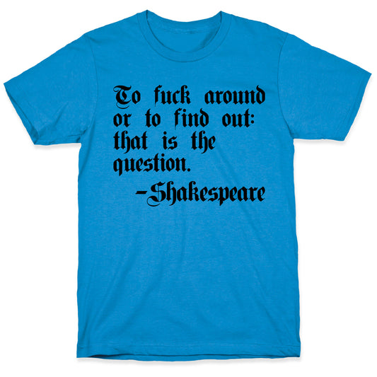 To Fuck Around Or To Find Out: That Is The Question - Shakespeare T-Shirt