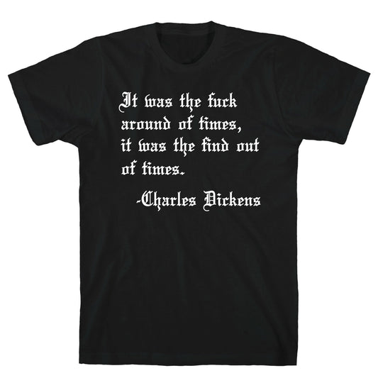 It Was The Fuck Around Of Times, It Was The Find Out Of Times. - Charles Dickens T-Shirt