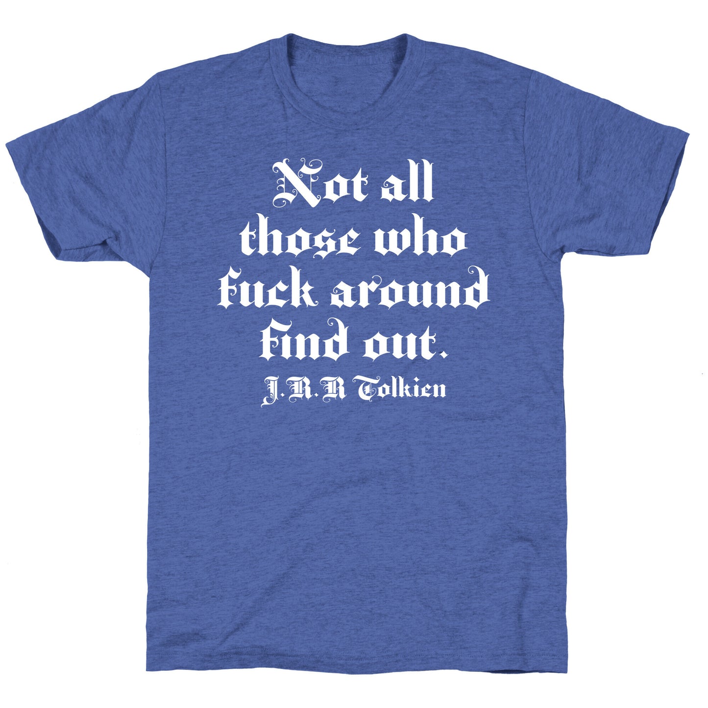 Not All Those Who Fuck Around Find Out - J.R.R. Tolkien Unisex Triblend Tee