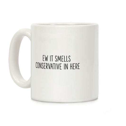 Ew It Smells Conservative In Here Coffee Mug