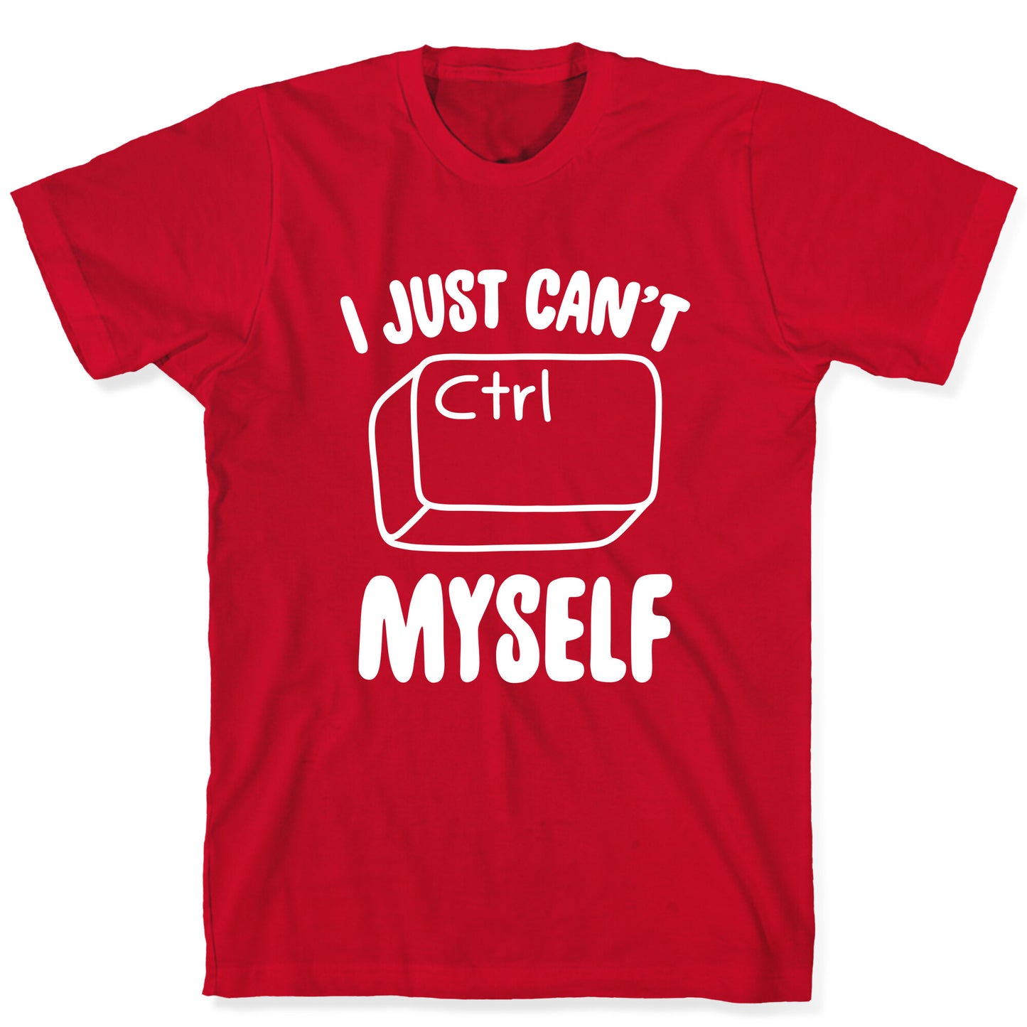 I Just Can't CTRL Myself T-Shirt