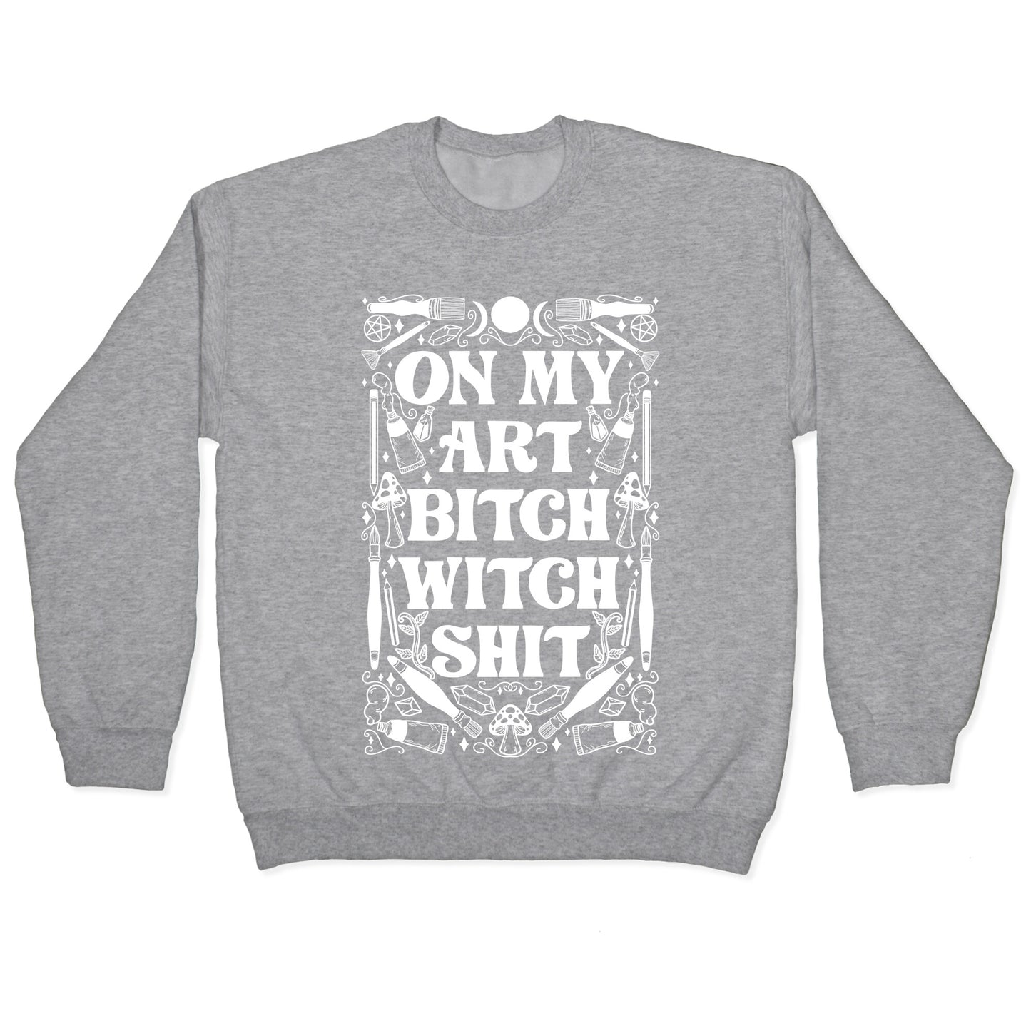 On My Art Bitch Witch Shit Crewneck Sweatshirt