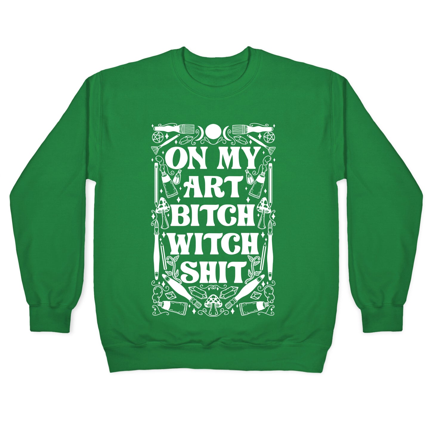 On My Art Bitch Witch Shit Crewneck Sweatshirt