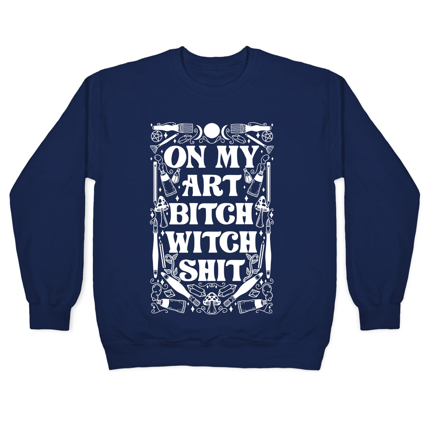 On My Art Bitch Witch Shit Crewneck Sweatshirt