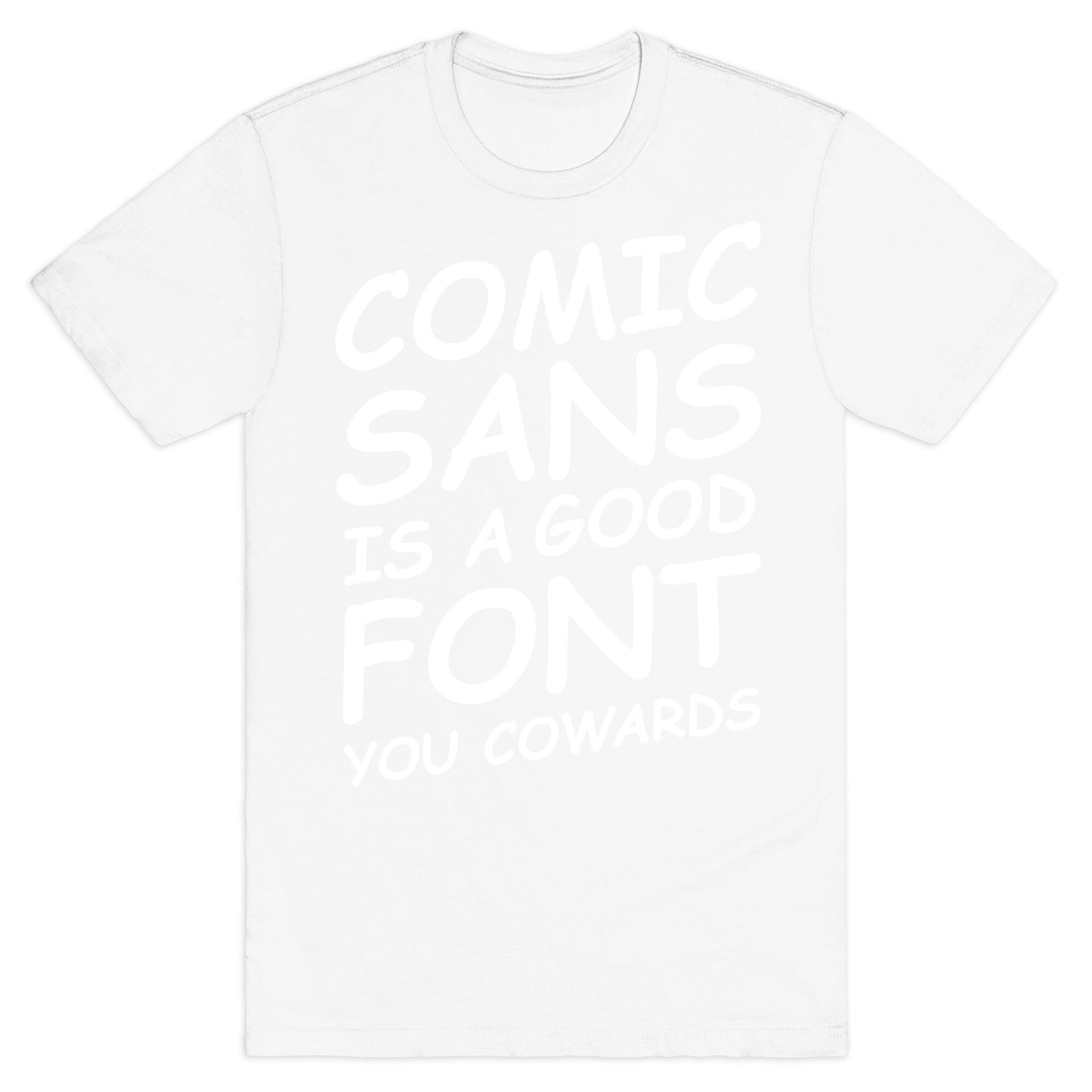 Comic Sans Is a Good Font You Cowards T-Shirt