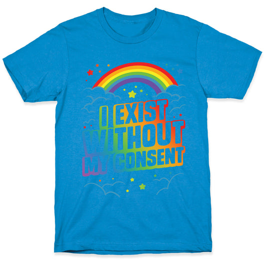 I Exist Without My Consent T-Shirt