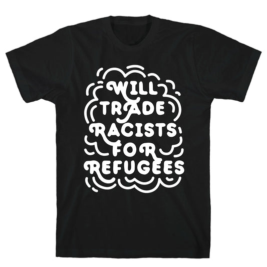 Will Trade Racists For Refugees T-Shirt