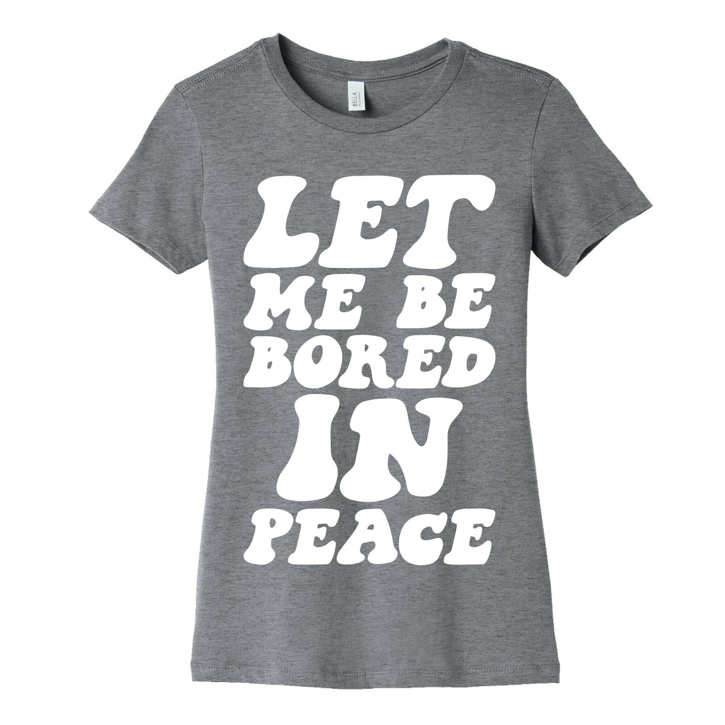 Let Me Be Bored In Peace Women's Cotton Tee