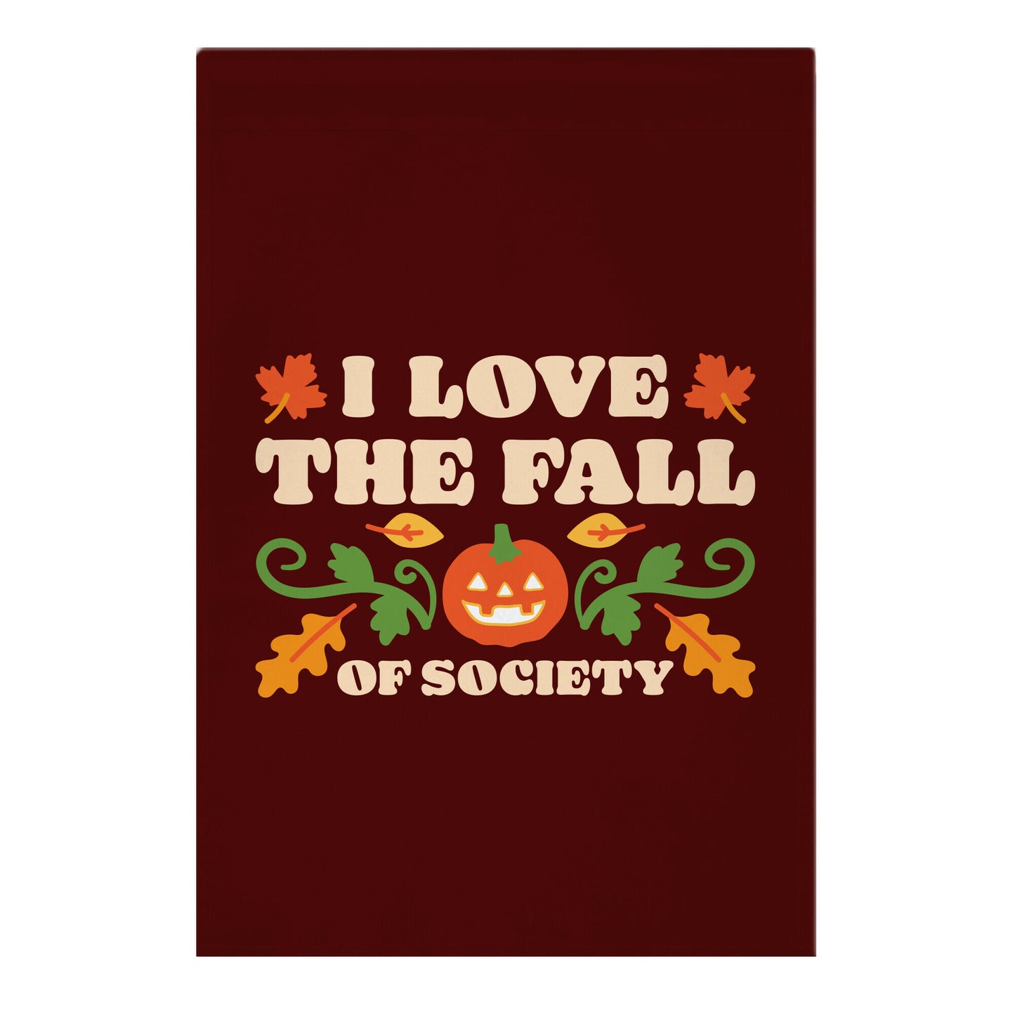 I Love The Fall Of Society Garden Flag