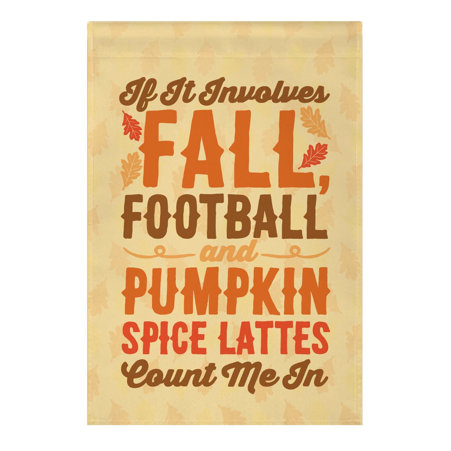 If It Involves Fall Football and Pumpkin Spice Lattes Count Me In Garden Flag