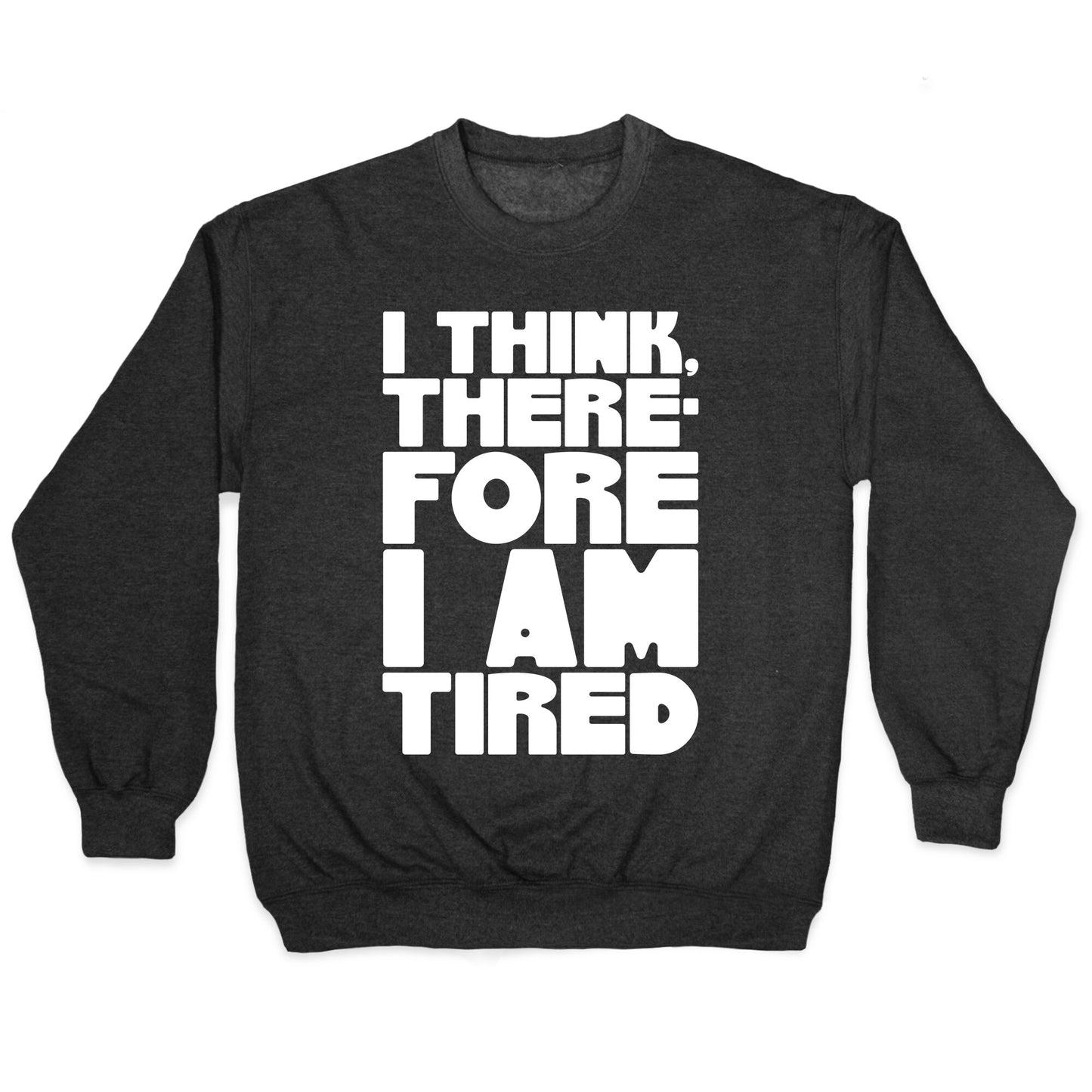 I Think Therefore I Am Tired Crewneck Sweatshirt