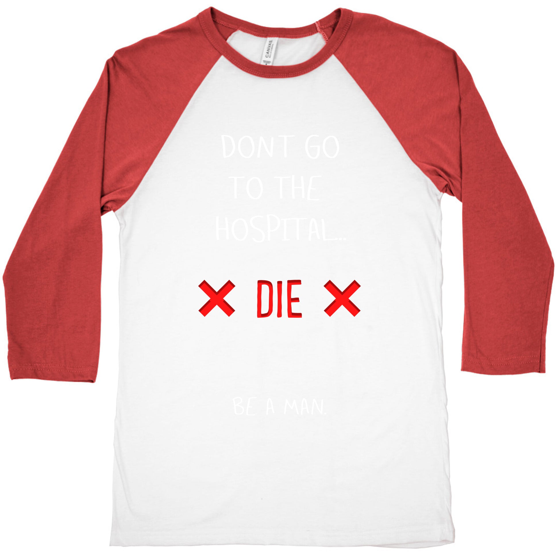 Don't Go to the Hospital... Die. Be a Man. Baseball Tee