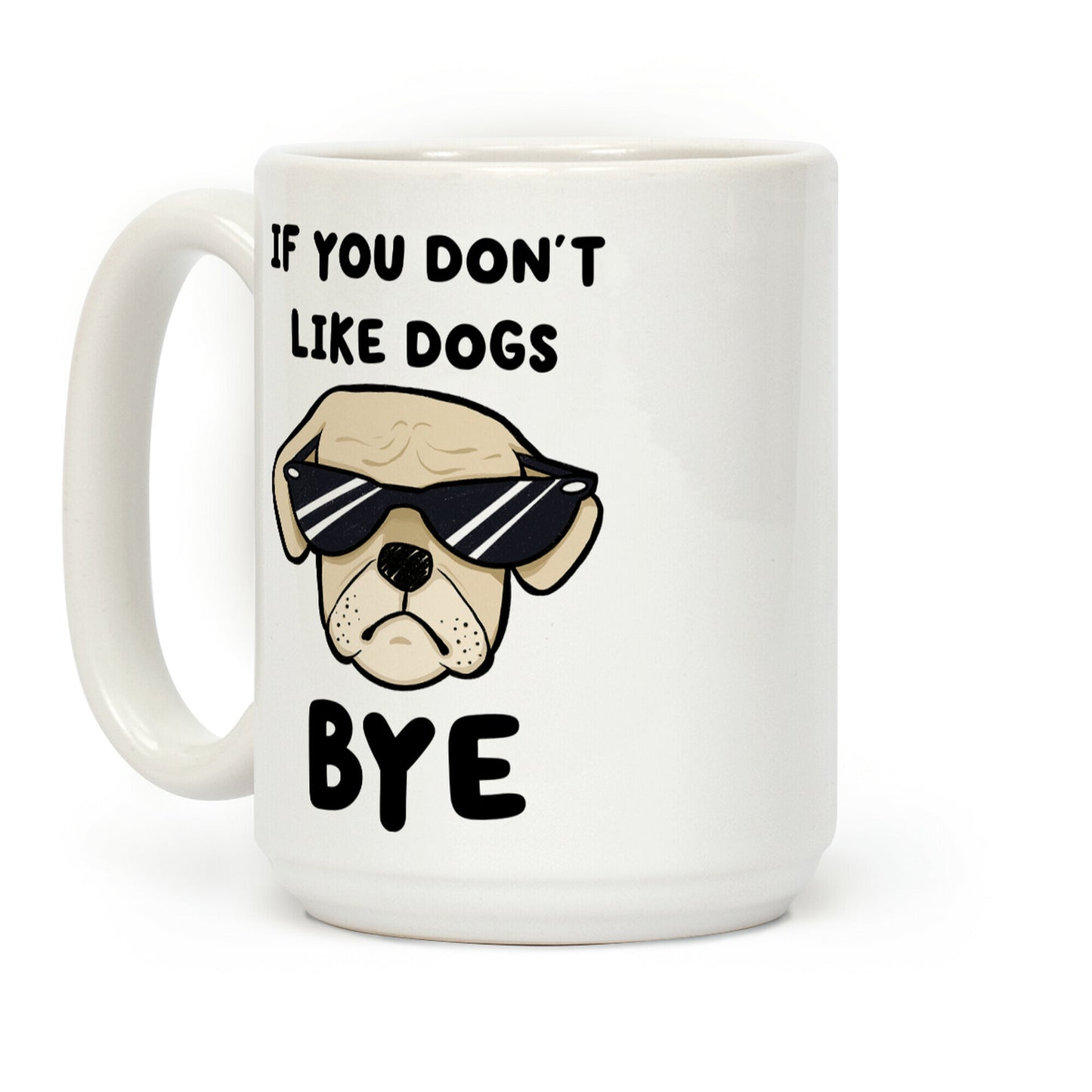 If You Don't Like Dogs, Bye Coffee Mug
