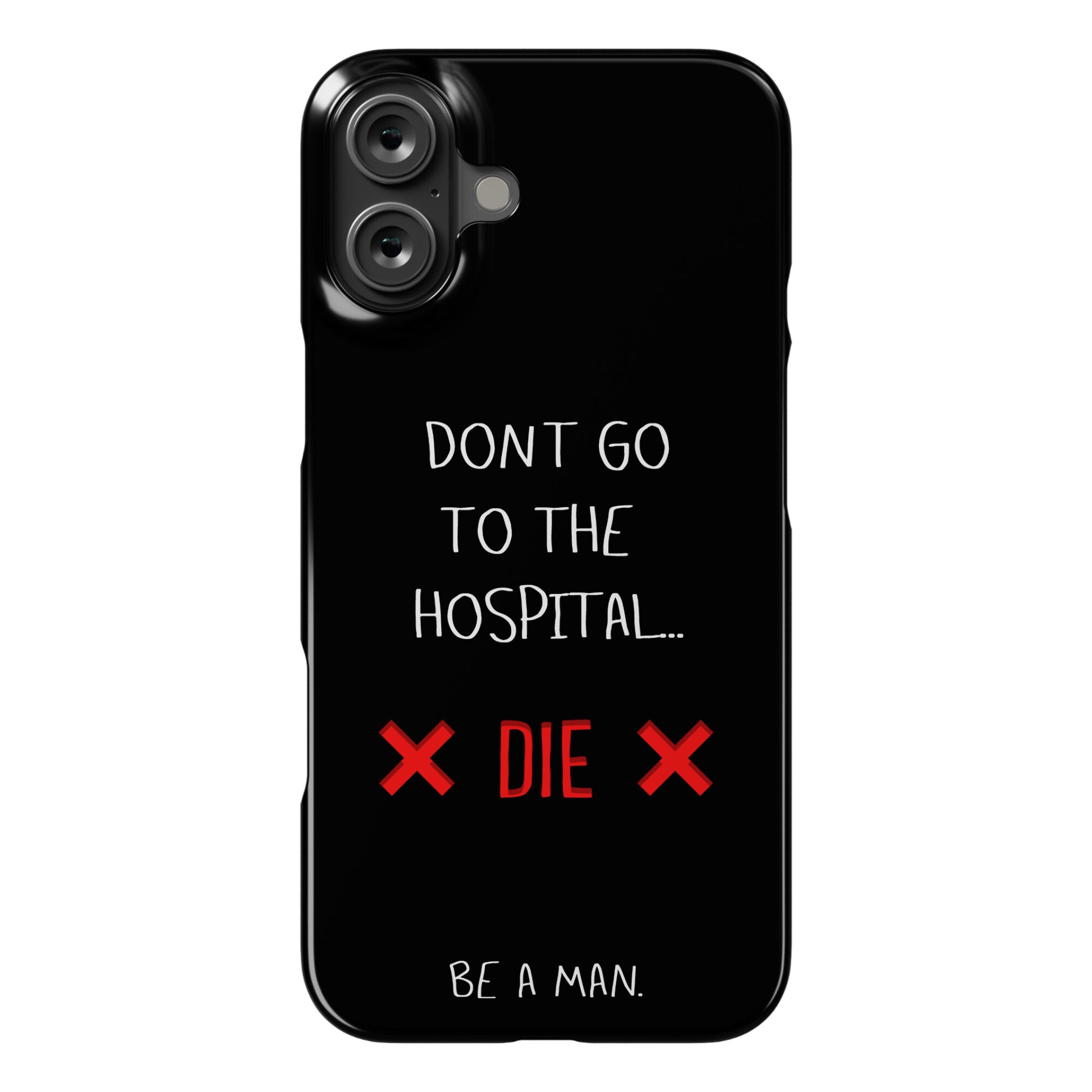 Don't Go to the Hospital... Die. Be a Man. Phone Case