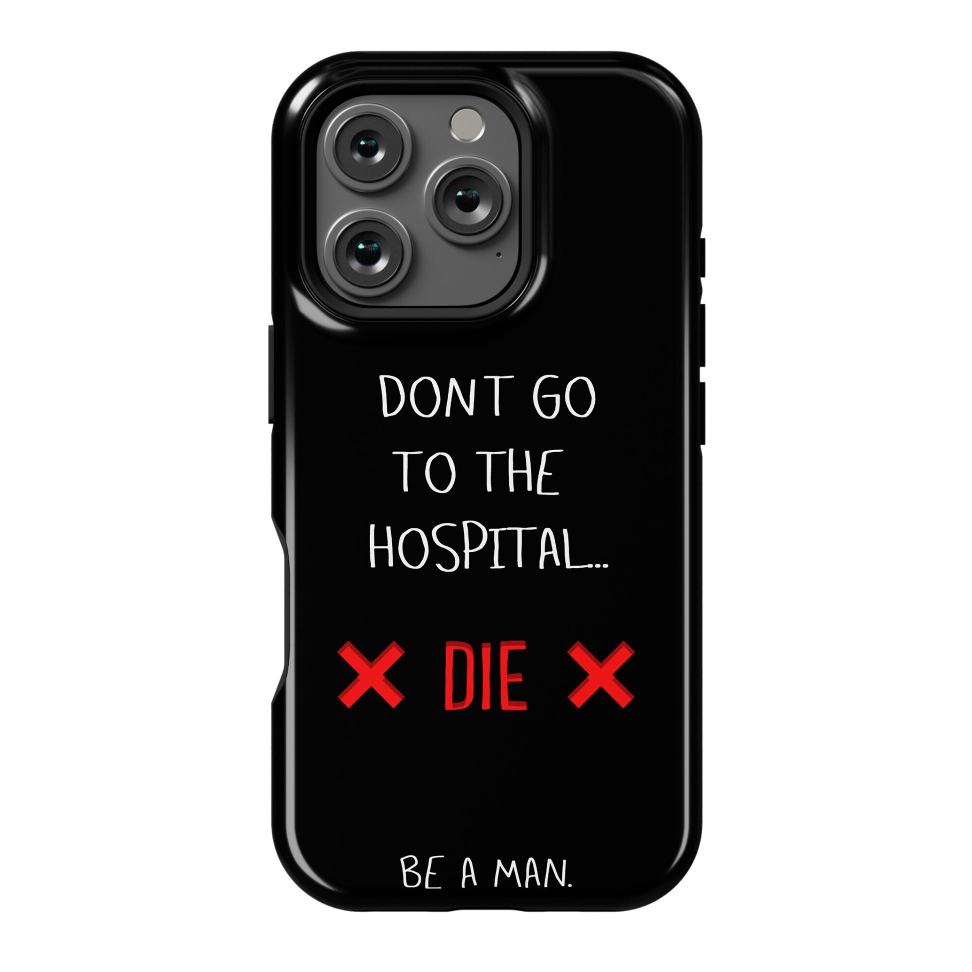 Don't Go to the Hospital... Die. Be a Man. Phone Case