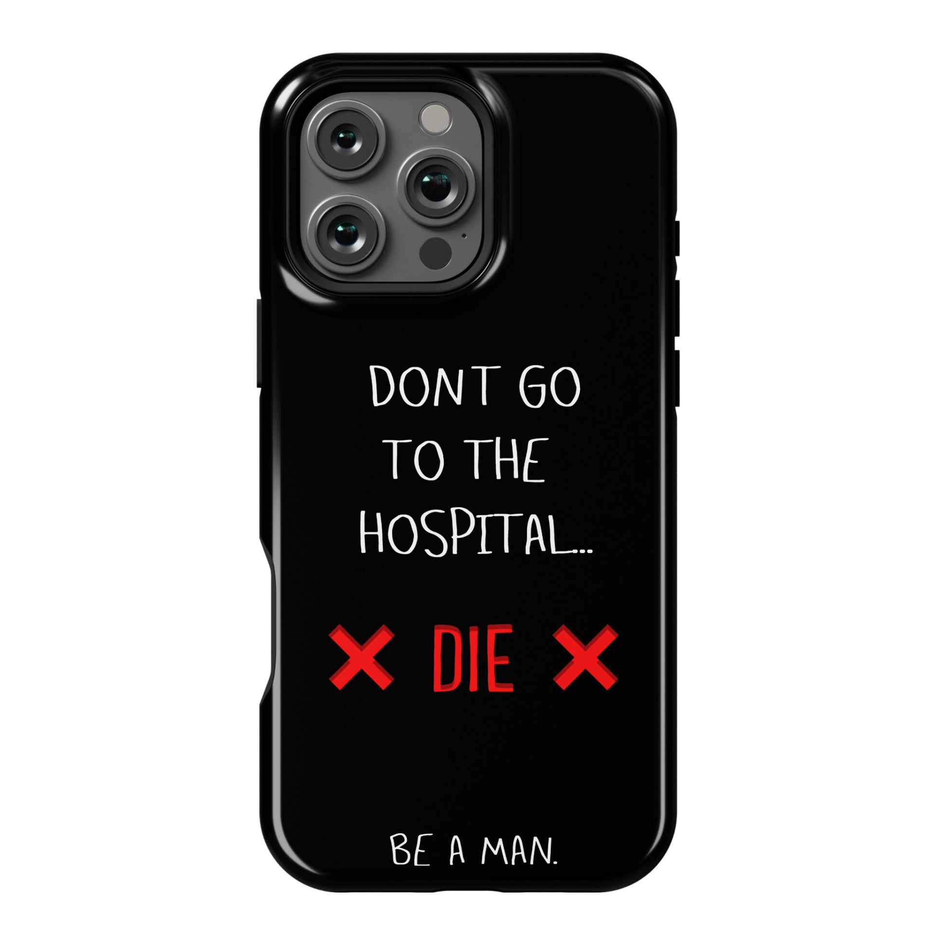 Don't Go to the Hospital... Die. Be a Man. Phone Case