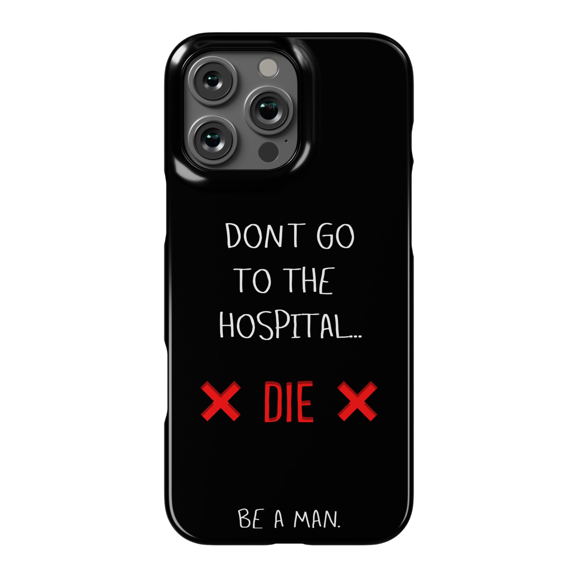 Don't Go to the Hospital... Die. Be a Man. Phone Case