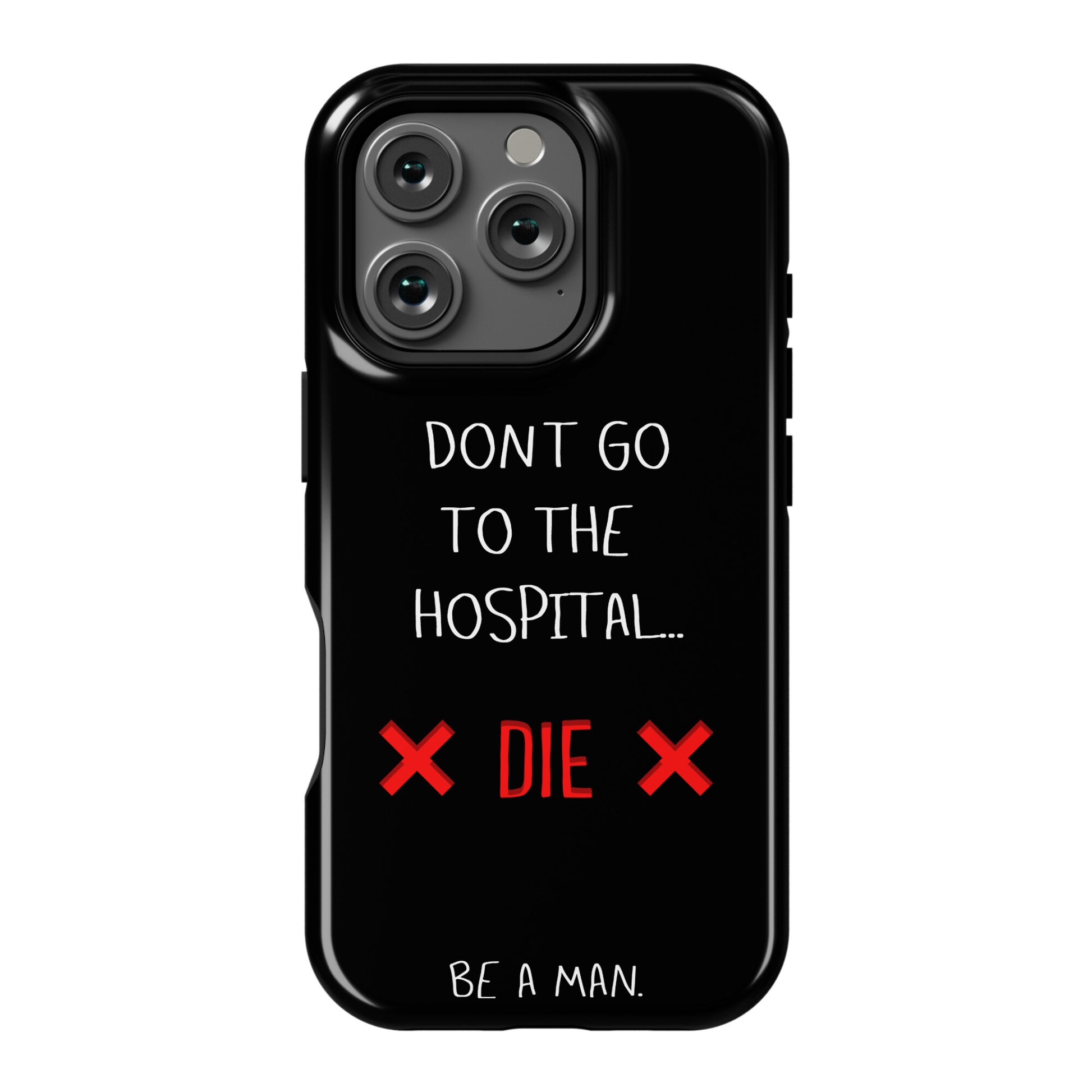 Don't Go to the Hospital... Die. Be a Man. Phone Case