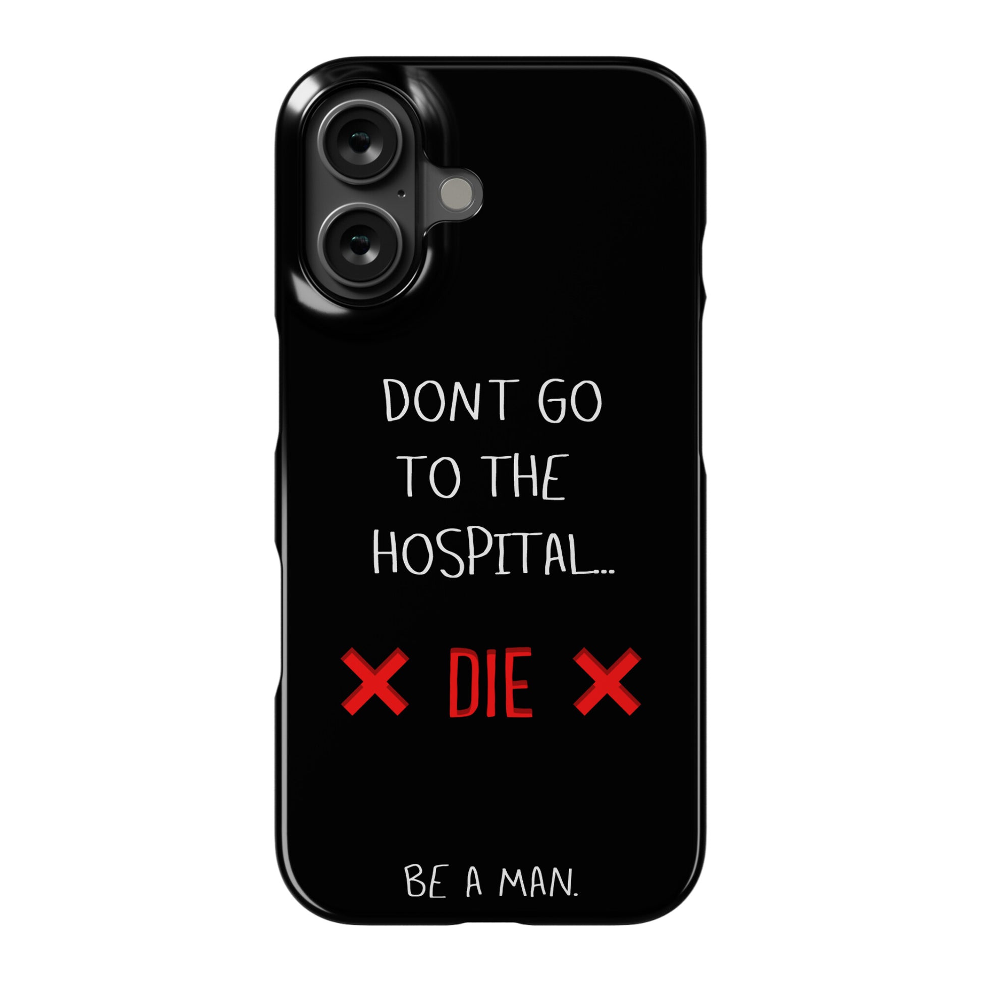 Don't Go to the Hospital... Die. Be a Man. Phone Case