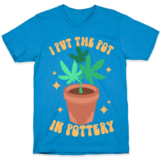 I Put The Pot In Pottery T-Shirt