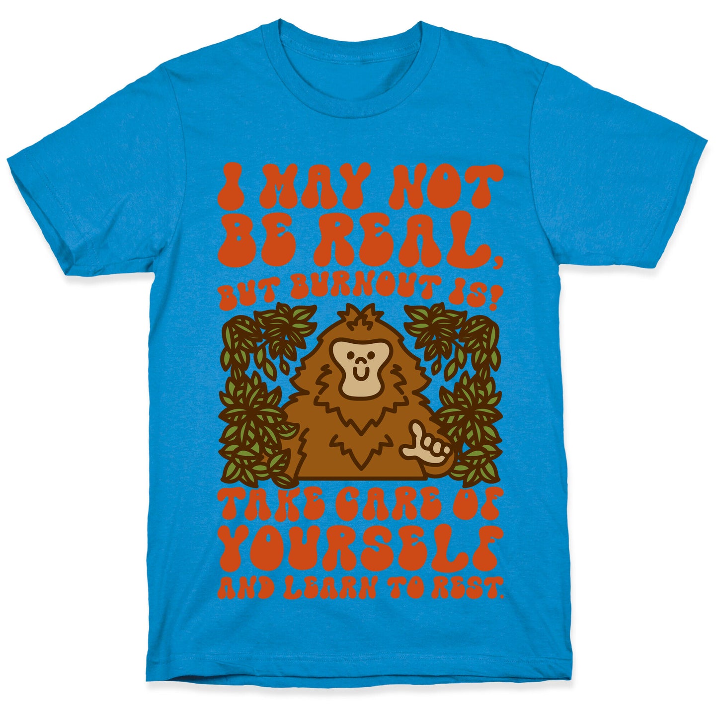 I May Not Be Real But Burnout Is Bigfoot T-Shirt