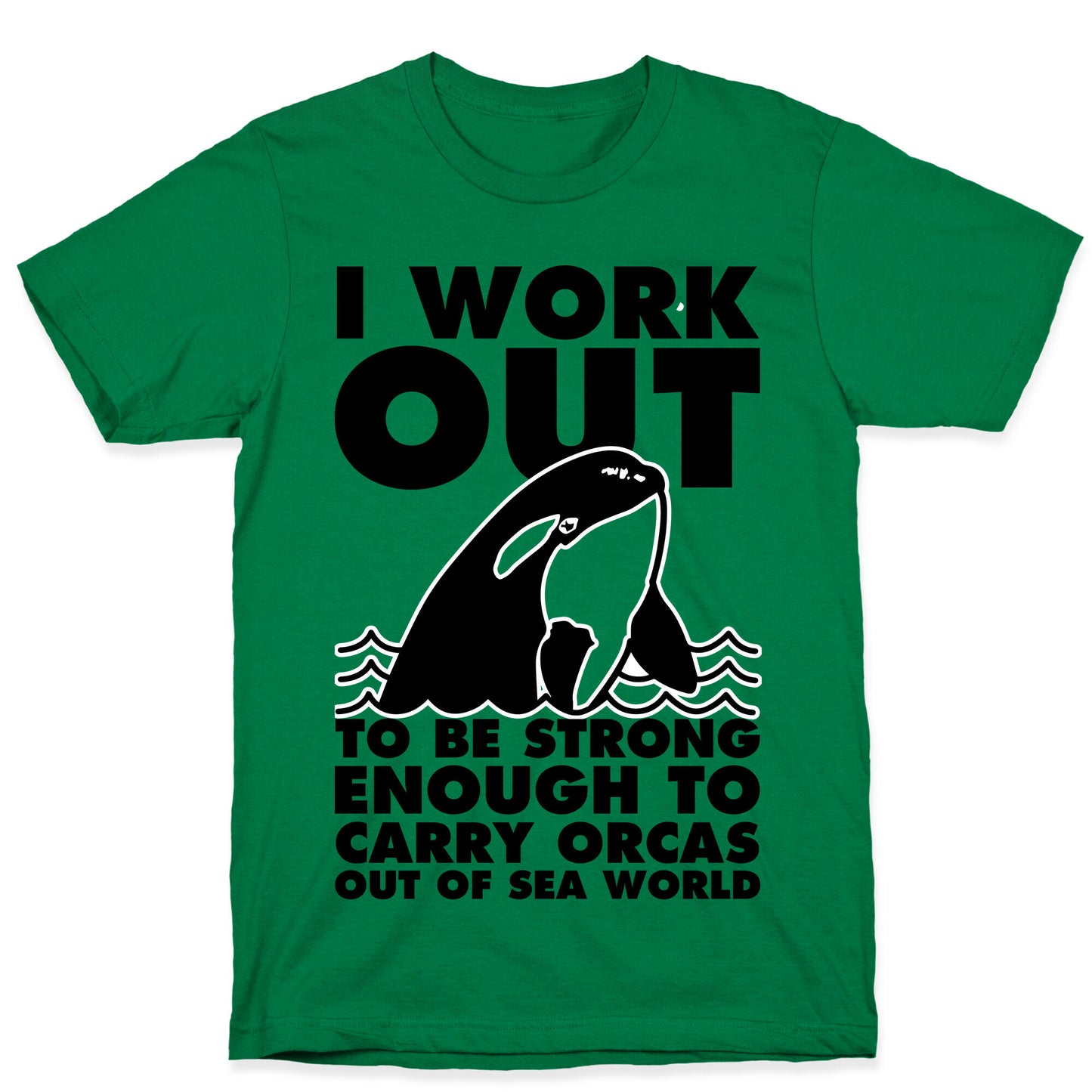 I Work Out to be Strong Enough to Carry Orcas Out of Sea World T-Shirt