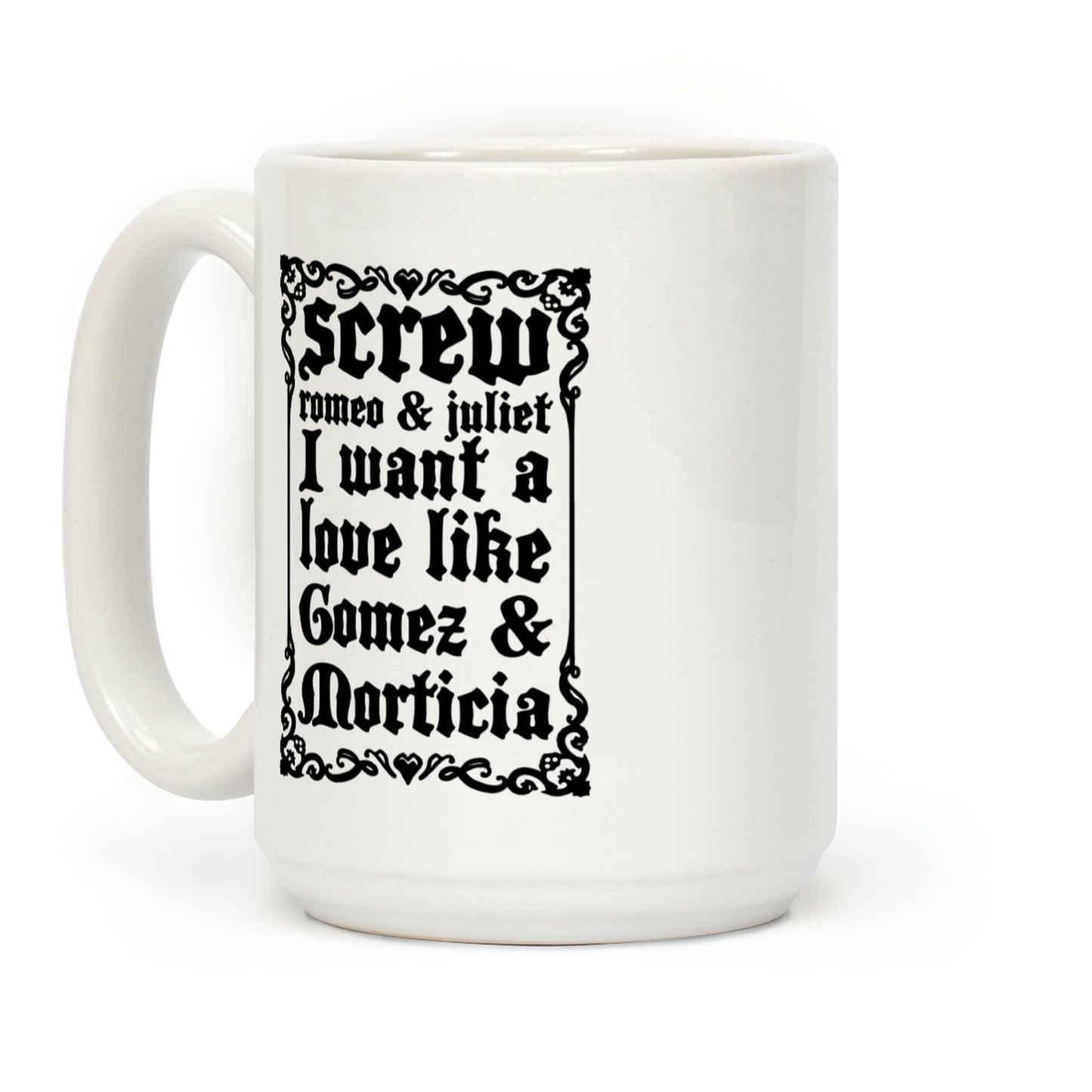 Screw Romeo & Juliet I Want a Love Like Gomez & Morticia Coffee Mug