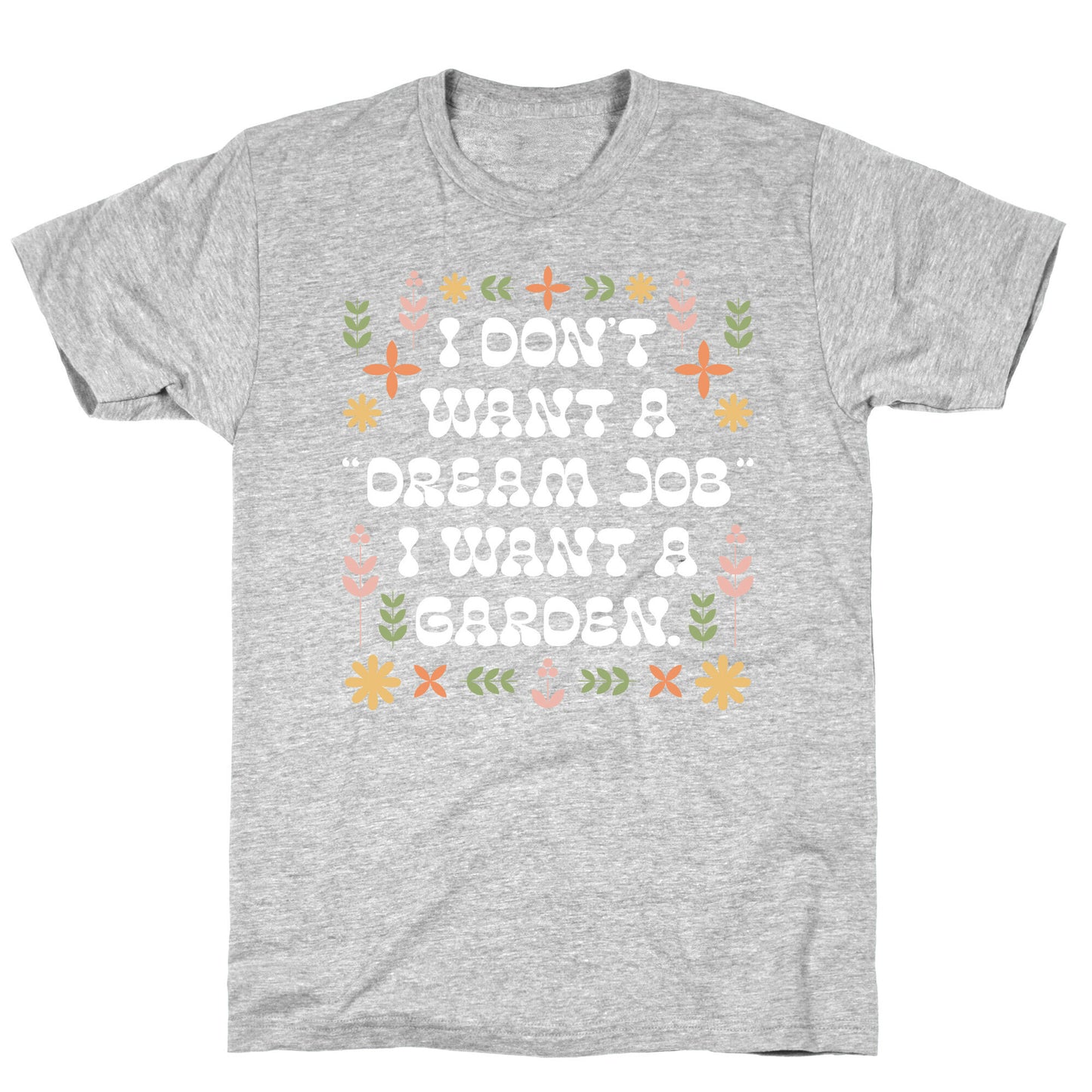 I Don't Want A "Dream Job" I Want A Garden T-Shirt