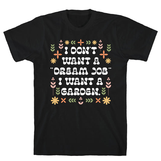 I Don't Want A "Dream Job" I Want A Garden T-Shirt