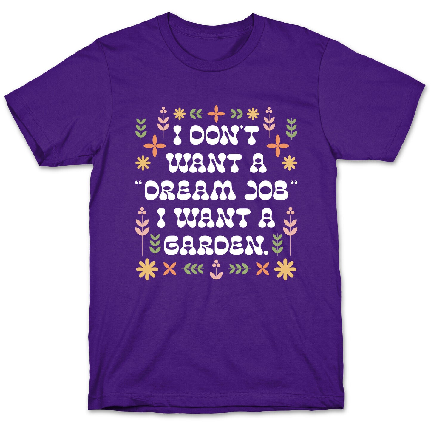 I Don't Want A "Dream Job" I Want A Garden T-Shirt