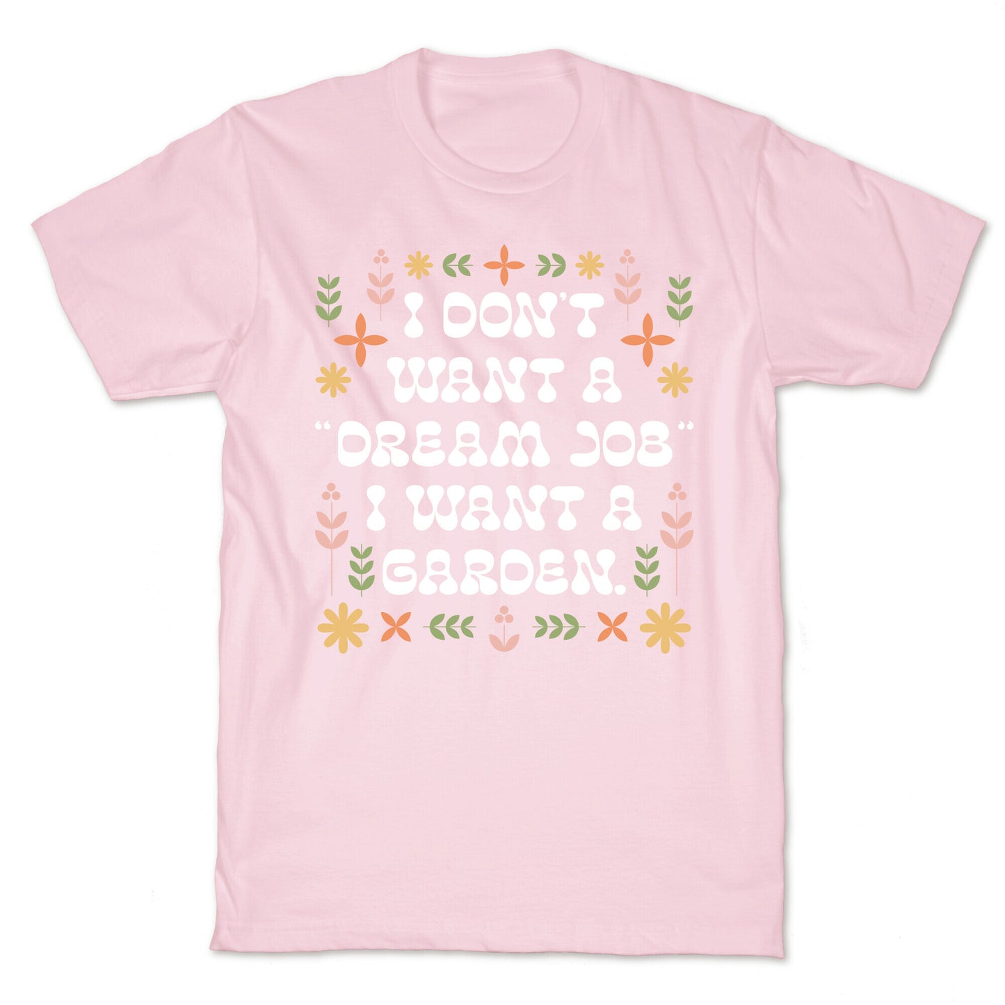 I Don't Want A "Dream Job" I Want A Garden T-Shirt