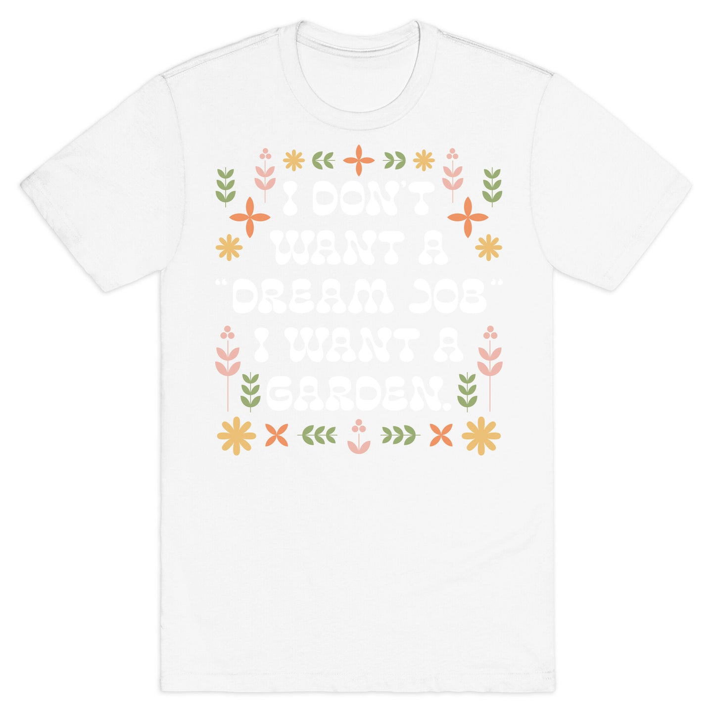 I Don't Want A "Dream Job" I Want A Garden T-Shirt