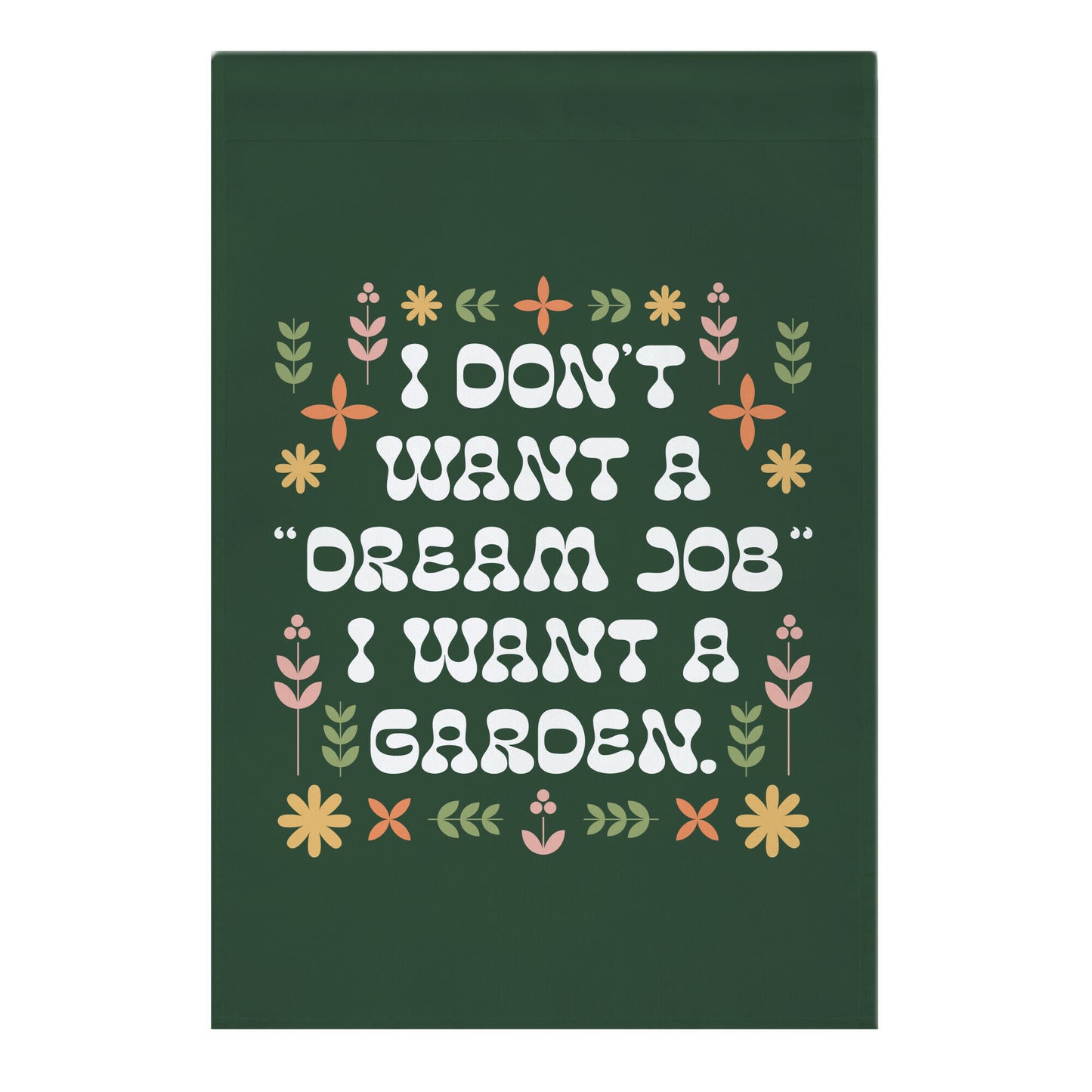 I Don't Want A "Dream Job" I Want A Garden Garden Flag